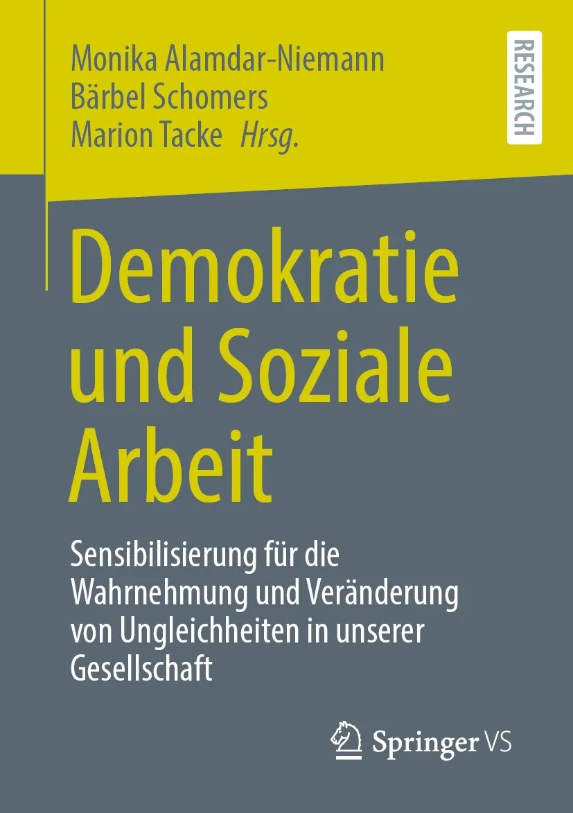 Buchcover. Buchtitel: Demokratie und Soziale Arbeit: Sensibilisierung für die Wahrnehmung und Veränderung von Ungleichheiten in unserer Gesellschaft Herausgeber:innen: Monika Alamdar-Niemann, Bärbel Schomers, Marion Tacke Verlag: Springer VS Buchreihe: Research Das Buchcover ist in verschiedenen Grautönen gestaltet, mit einem Abschnitt in hellem Gelb am oberen Rand, der den Namen der Herausgeber und die Buchreihe zeigt. Der Titel des Buches ist groß und gut lesbar in gelber Schrift auf grauem Hintergrund dargestellt. Es thematisiert die Bedeutung von Demokratie und sozialem Engagement in der Sozialen Arbeit, mit einem Fokus auf das Bewusstsein und die Veränderung von gesellschaftlichen Ungleichheiten.